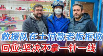 中国救援队在土耳其超市付款被拒收（中国救援队在土耳其超市付款被拒收土耳其地震）